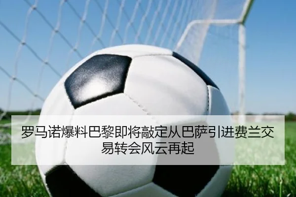 罗马诺爆料巴黎即将敲定从巴萨引进费兰交易转会风云再起 - ODSPORTS